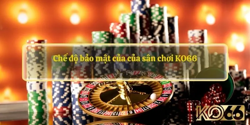 Chính sách bảo mật Ko66 quy định rõ ràng về tài khoản thành viên